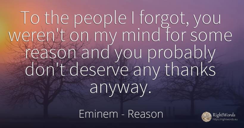 To the people I forgot, you weren't on my mind for some... - Eminem, quote about reason, mind, people