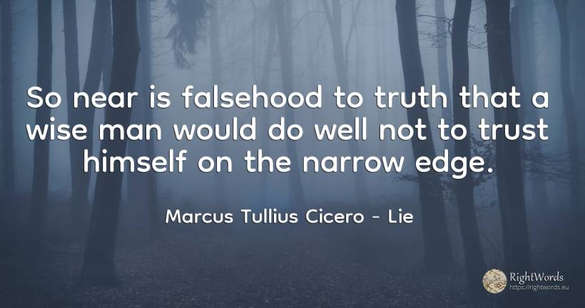 So near is falsehood to truth that a wise man would do... - Marcus Tullius Cicero, quote about lie, truth, man