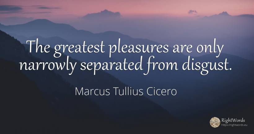 The greatest pleasures are only narrowly separated from... - Marcus Tullius Cicero
