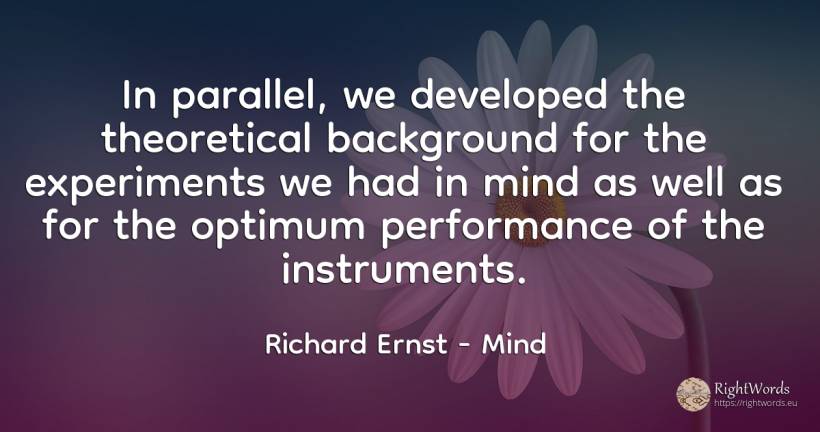 In parallel, we developed the theoretical background for... - Richard Ernst, quote about mind