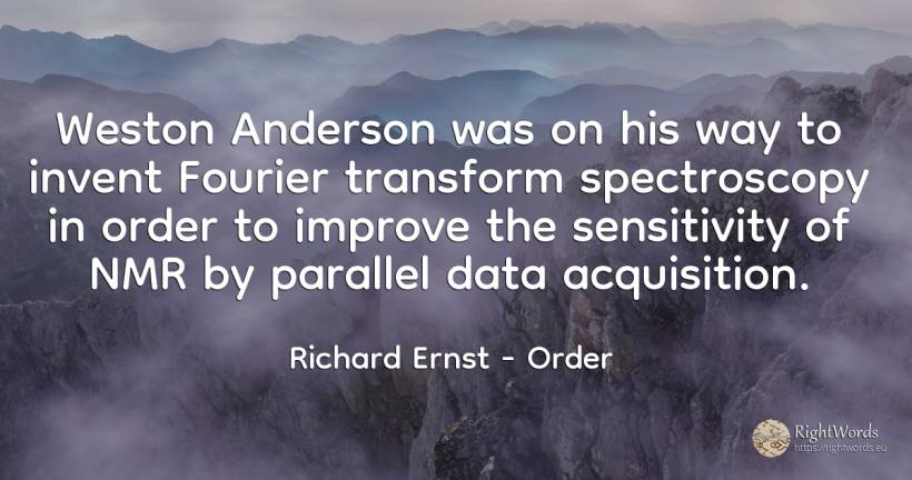 Weston Anderson was on his way to invent Fourier... - Richard Ernst, quote about order