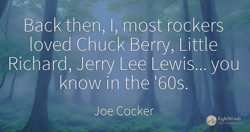 Back then, I, most rockers loved Chuck Berry, Little... - Joe Cocker