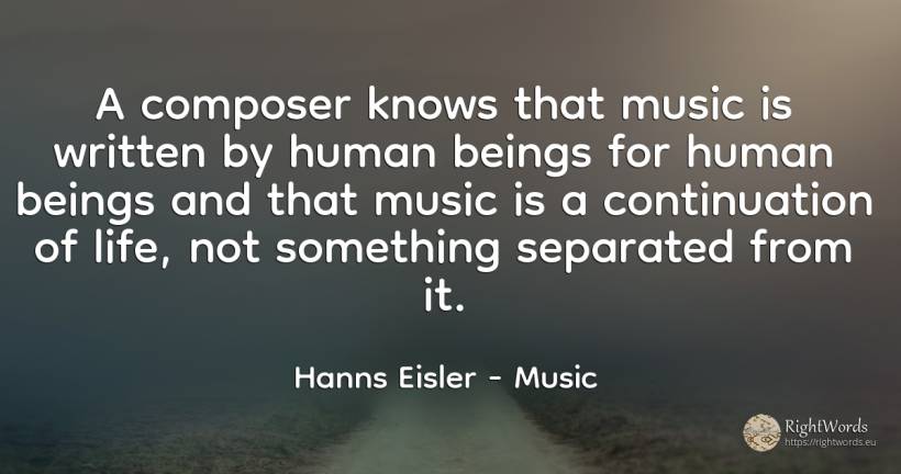 A composer knows that music is written by human beings... - Hanns Eisler, quote about music, human imperfections, life