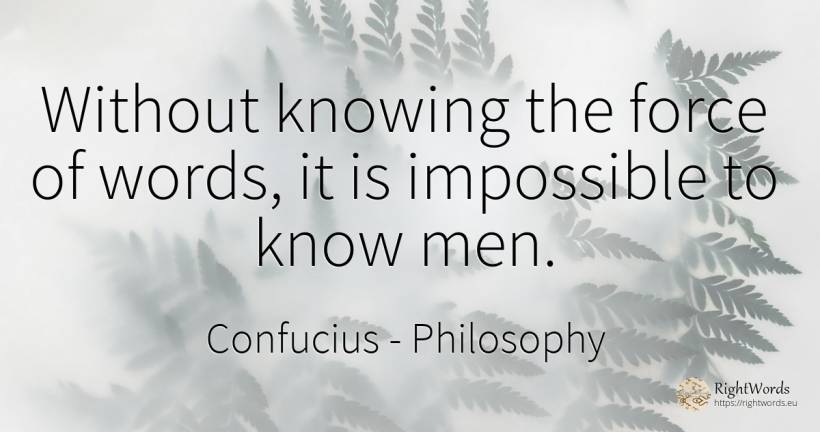 Without knowing the force of words, it is impossible to... - Confucius, quote about philosophy, impossible, force, police, man