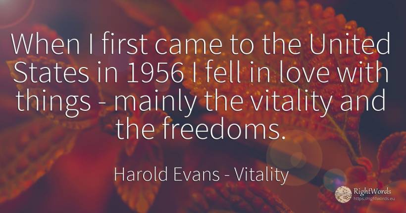 When I first came to the United States in 1956 I fell in... - Harold Evans, quote about vitality, things, love