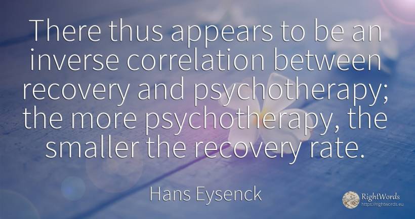 There thus appears to be an inverse correlation between... - Hans Eysenck