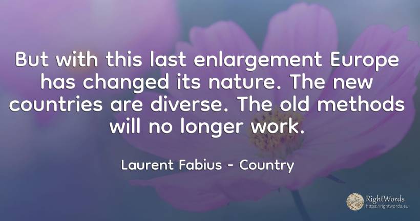 But with this last enlargement Europe has changed its... - Laurent Fabius, quote about country, old, olderness, nature, work