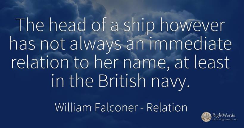 The head of a ship however has not always an immediate... - William Falconer, quote about relation, heads, name