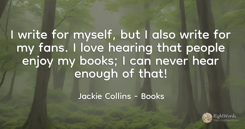I write for myself, but I also write for my fans. I love... - Jackie Collins, quote about books, love, people