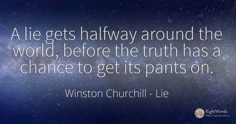 A lie gets halfway around the world, before the truth has... - Winston Churchill, quote about lie, chance, truth, world