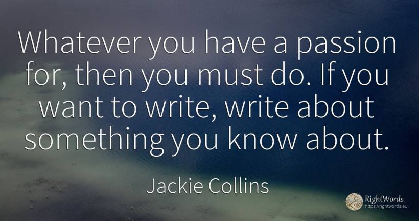Whatever you have a passion for, then you must do. If you... - Jackie Collins