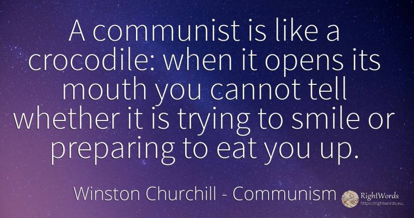 A communist is like a crocodile: when it opens its mouth... - Winston Churchill, quote about communism, smile
