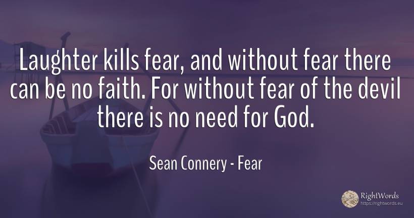 Laughter kills fear, and without fear there can be no... - Sean Connery, quote about fear, laughter, devil, faith, need, god