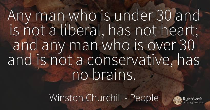Any man who is under 30 and is not a liberal, has not... - Winston Churchill, quote about people, man, heart