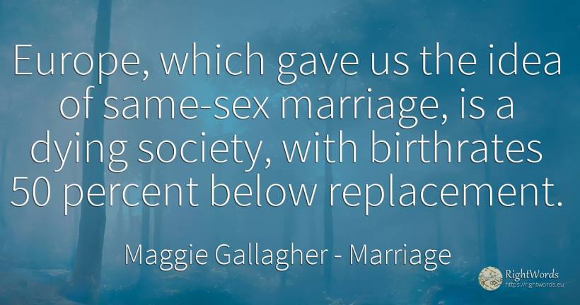 Europe, which gave us the idea of same-sex marriage, is a... - Maggie Gallagher, quote about marriage, society, idea, sex