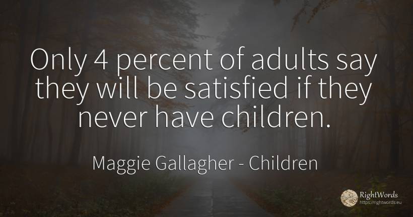 Only 4 percent of adults say they will be satisfied if... - Maggie Gallagher, quote about children