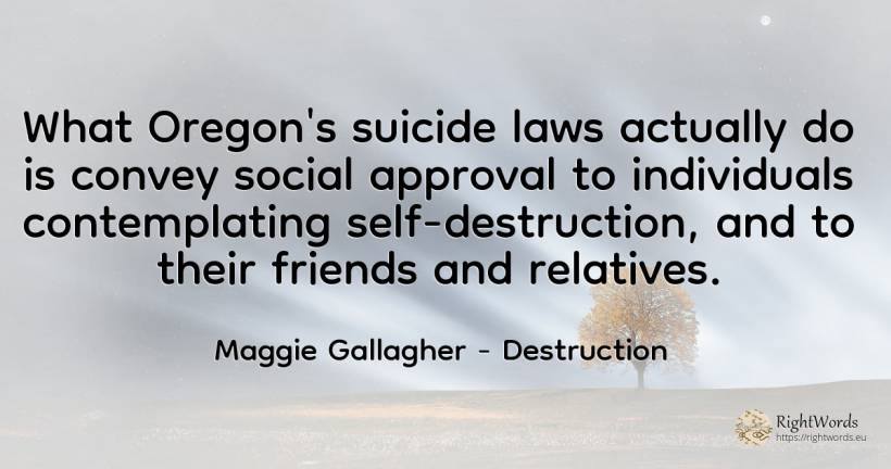 What Oregon's suicide laws actually do is convey social... - Maggie Gallagher, quote about destruction, self-control