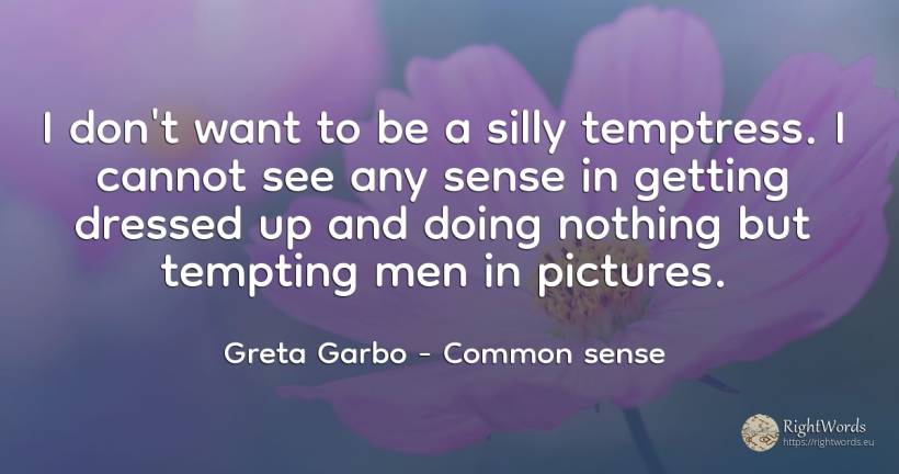 I don't want to be a silly temptress. I cannot see any... - Greta Garbo, quote about common sense, sense, man, nothing