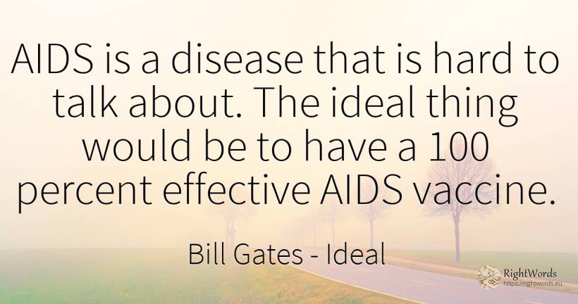 AIDS is a disease that is hard to talk about. The ideal... - Bill Gates, quote about ideal, things