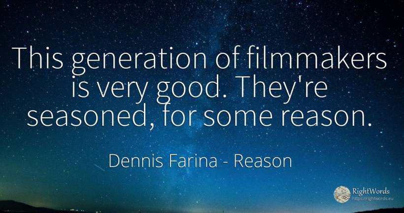 This generation of filmmakers is very good. They're... - Dennis Farina, quote about reason, good, good luck