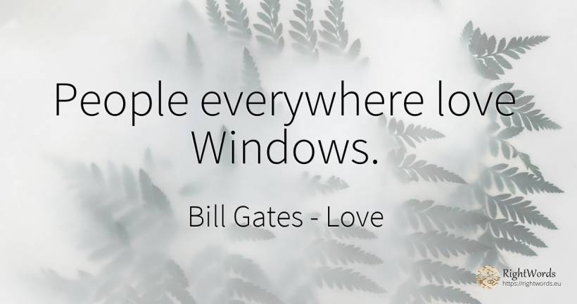 People everywhere love Windows. - Bill Gates, quote about love, people