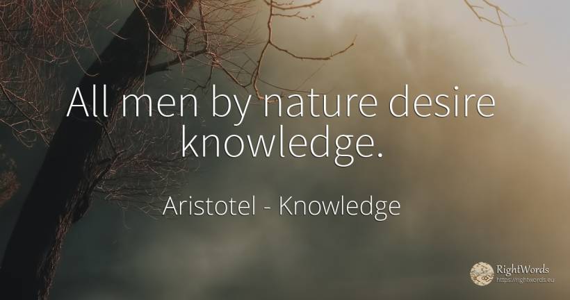 All men by nature desire knowledge. - Aristotel, quote about knowledge, nature, man