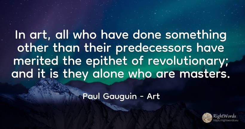 In art, all who have done something other than their... - Paul Gauguin, quote about art, magic