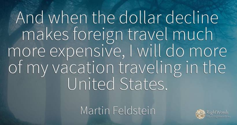 And when the dollar decline makes foreign travel much... - Martin Feldstein