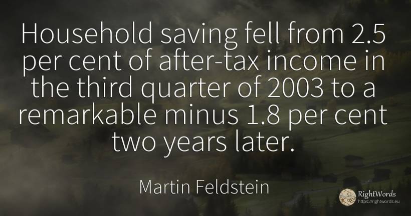 Household saving fell from 2.5 per cent of after-tax... - Martin Feldstein