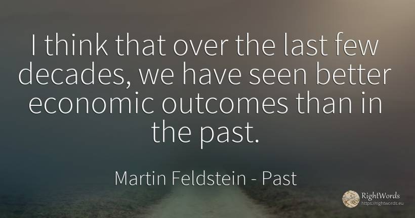 I think that over the last few decades, we have seen... - Martin Feldstein, quote about past