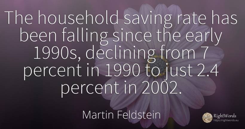 The household saving rate has been falling since the... - Martin Feldstein