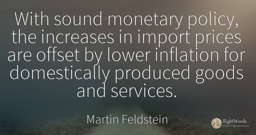 With sound monetary policy, the increases in import... - Martin Feldstein
