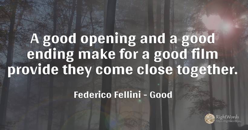 A good opening and a good ending make for a good film... - Federico Fellini, quote about good, good luck, film