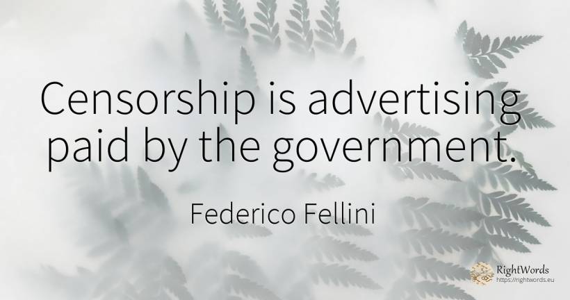 Censorship is advertising paid by the government. - Federico Fellini, quote about advertising