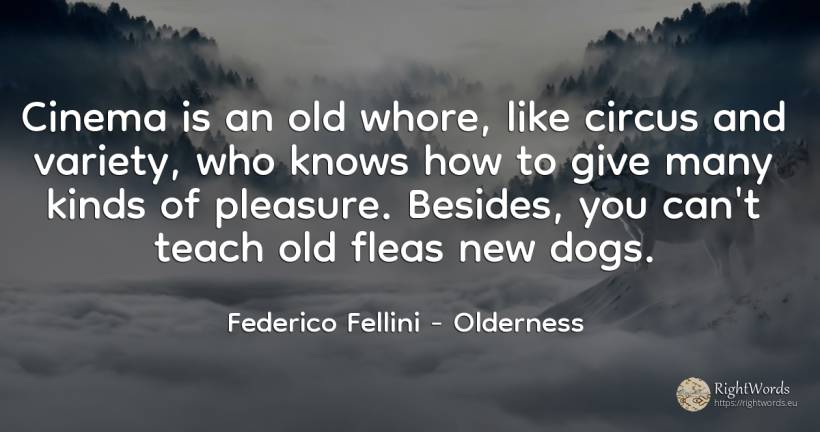 Cinema is an old whore, like circus and variety, who... - Federico Fellini, quote about circus, old, olderness, pleasure