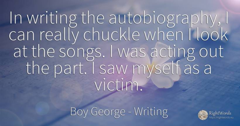 In writing the autobiography, I can really chuckle when I... - Boy George, quote about victims, writing