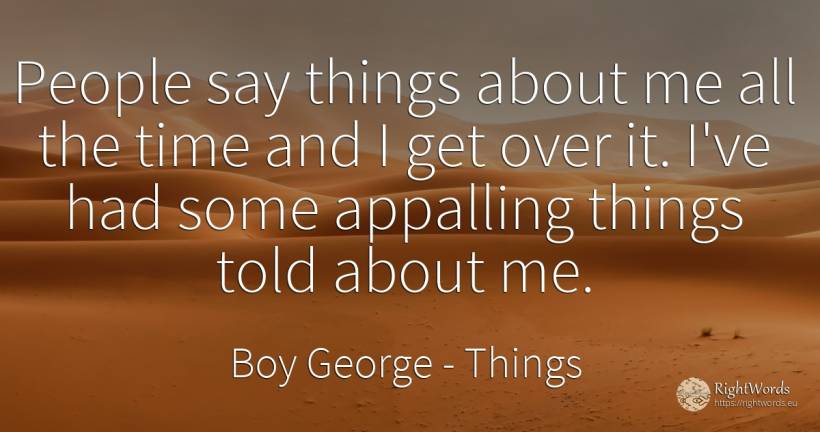People say things about me all the time and I get over... - Boy George, quote about things, time, people