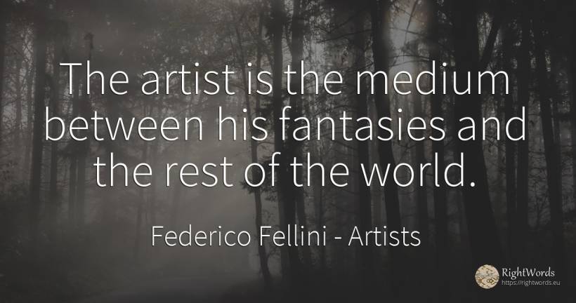 The artist is the medium between his fantasies and the... - Federico Fellini, quote about artists, world