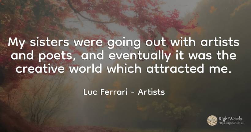 My sisters were going out with artists and poets, and... - Luc Ferrari, quote about poets, artists, world