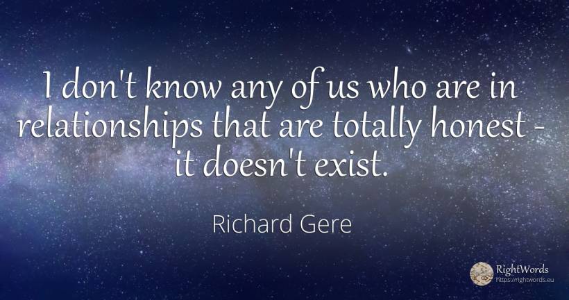 I don't know any of us who are in relationships that are... - Richard Gere