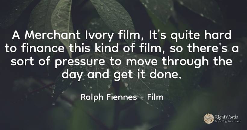 A Merchant Ivory film, It's quite hard to finance this... - Ralph Fiennes, quote about film, day
