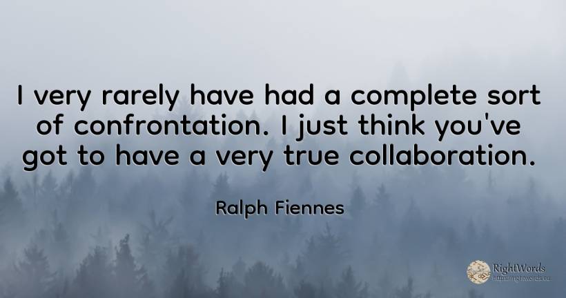 I very rarely have had a complete sort of confrontation.... - Ralph Fiennes