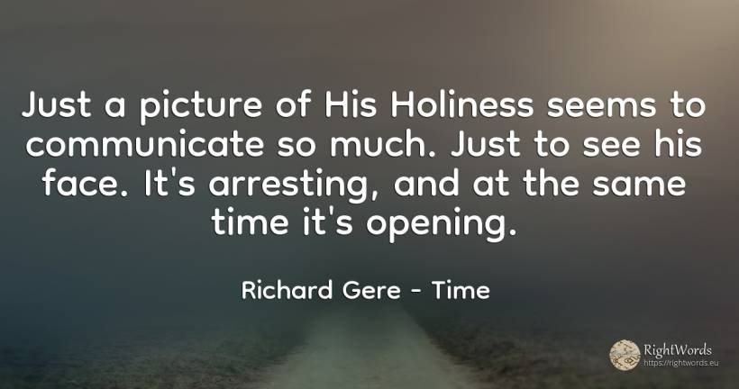 Just a picture of His Holiness seems to communicate so... - Richard Gere, quote about time, face