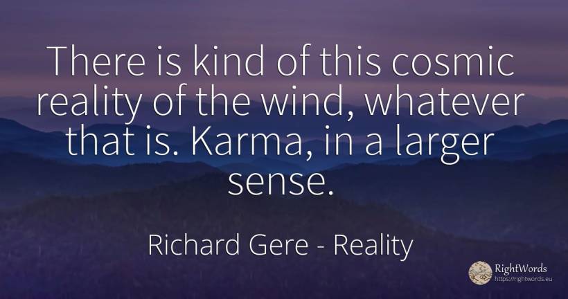 There is kind of this cosmic reality of the wind, ... - Richard Gere, quote about reality, common sense, sense