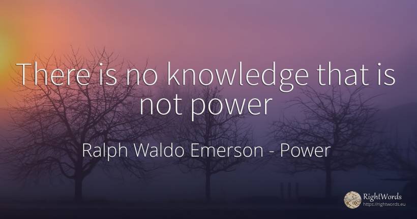 There is no knowledge that is not power - Ralph Waldo Emerson, quote about power, knowledge