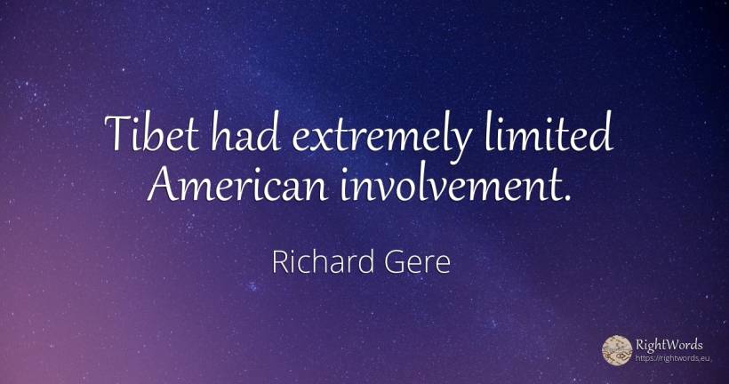 Tibet had extremely limited American involvement. - Richard Gere, quote about americans