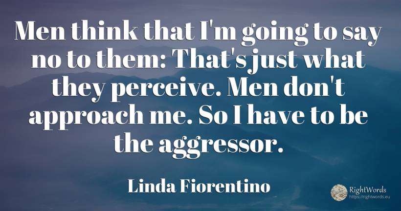 Men think that I'm going to say no to them: That's just... - Linda Fiorentino, quote about man
