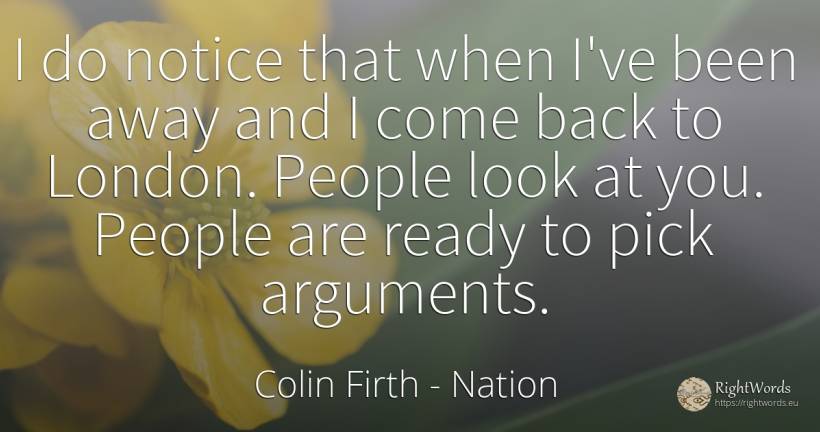 I do notice that when I've been away and I come back to... - Colin Firth, quote about nation, people