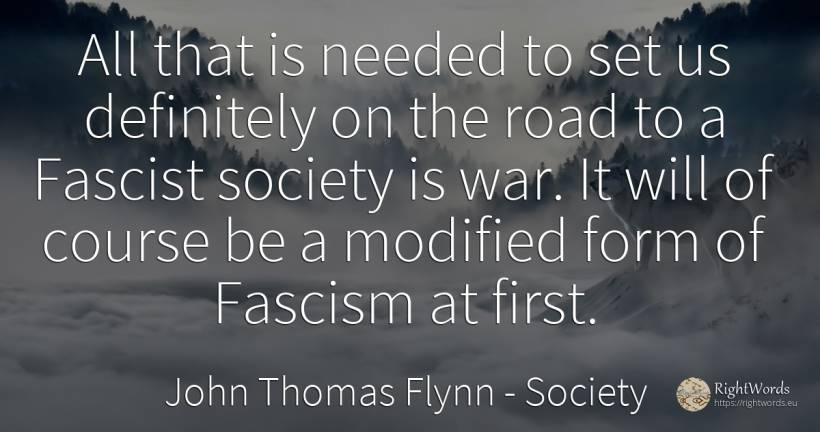 All that is needed to set us definitely on the road to a... - John Thomas Flynn, quote about society, war