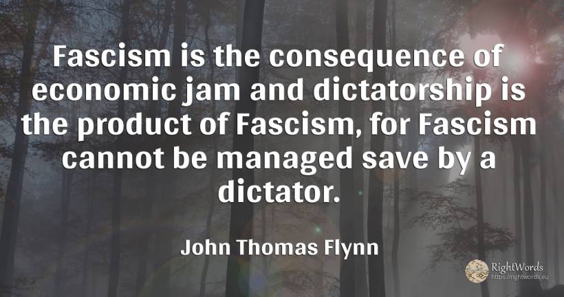 Fascism is the consequence of economic jam and... - John Thomas Flynn, quote about dictatorship, consequences